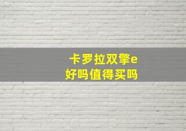 卡罗拉双擎e 好吗值得买吗